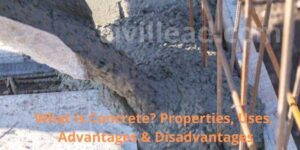 What is Concrete? Properties, Uses, Advantages & Disadvantages