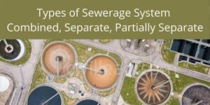 Types of Sewerage System - Combined, Separate, Partially Separate