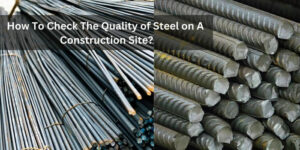 How To Check The Quality of Steel on a Construction Site?