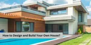 How to Design and Build Your Own House?