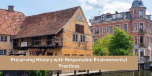 Historic Preservation - Preserving History with Responsible Environmental Practices