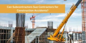 Can Subcontractors Sue Contractors for Construction Accidents?