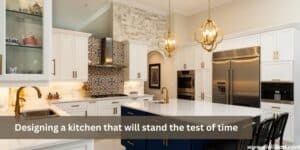 A look to last: designing a kitchen that will stand the test of time 