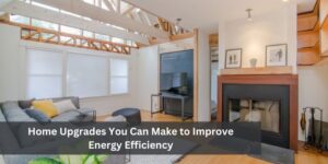 Home Upgrades You Can Make to Improve Energy Efficiency